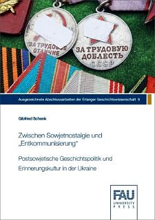 Zum Artikel "Neuerscheinung: Zwischen Sowjetnostalgie und „Entkommunisierung“ : Postsowjetische Geschichtspolitik und Erinnerungskultur in der Ukraine"