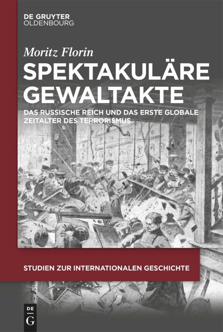 Neuerscheinung: Moritz Florin: Spektakuläre Gewaltakte. Das Russische Reich und das erste globale Zeitalter des Terrorismus, Berlin 2024 (=Studien zur Internationalen Geschichte 58)